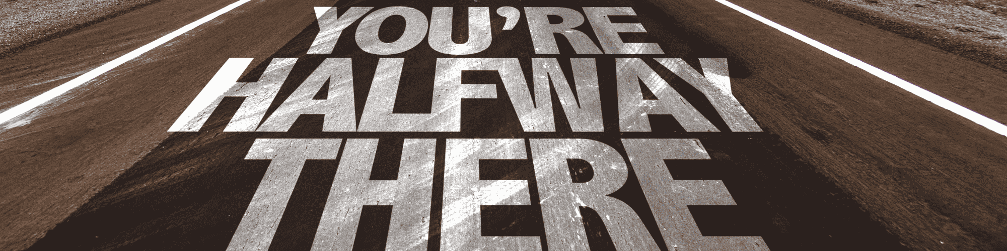 halfway there you're halfway there